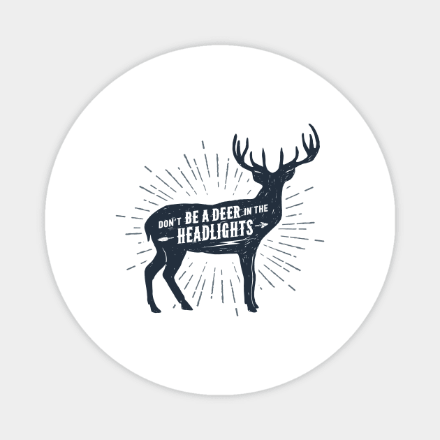 Don't Be A Deer In The Headlights. Funny, Motivational Quote Magnet by SlothAstronaut